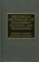Historical Dictionary of Guangzhou (Canton) and Guangdong 0810835169 Book Cover