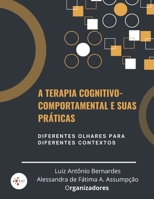 A Terapia Cognitivo-Comportamental e suas práticas:: diferentes olhares para diferentes contextos. (Portuguese Edition) 6599496644 Book Cover