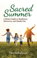 Sacred Summer: A Mom's Guide to Resilience, Discovery, and Family Fun 1662908202 Book Cover