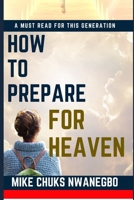 How To Prepare For Heaven: A Must Read for This Generation B085RTT316 Book Cover