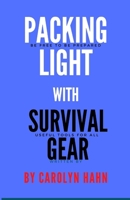 Packing Light With Survival Gear: Be Free To Be Prepared, Useful Tools For All B0BW2PPPL4 Book Cover