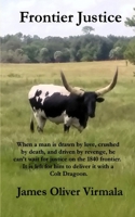 Frontier Justice: When a man is drawn by love, crushed by death, and driven by revenge, he can't wait for justice on the 1840 frontier. It is left for him to deliver it with a Colt Dragoon. 0997253657 Book Cover