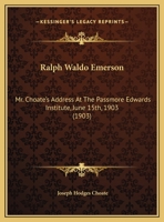 Ralph Waldo Emerson: Mr. Choate's Address At The Passmore Edwards Institute, June 15th, 1903 (1903) 1163876852 Book Cover