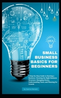 Small Business Basics for Beginners: A Step-by-Step Guide to Starting a Business, Choosing the Right Business Structure, Managing Money, Understanding Taxes, and Planning for Growth B0H6RXJY88 Book Cover