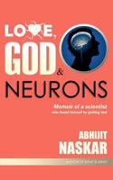 Love, God & Neurons: Memoir of a scientist who found himself by getting lost 1541108620 Book Cover