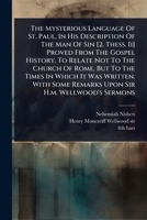 The Mysterious Language Of St. Paul, In His Description Of The Man Of Sin [2. Thess. Ii] Proved From The Gospel History, To Relate Not To The Church ... Some Remarks Upon Sir H.m. Wellwood's Sermons 1024486362 Book Cover
