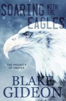 Soaring with the Eagles: The Priority of Prayer 194151233X Book Cover