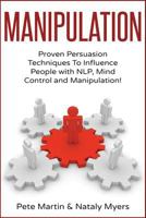 Manipulation: Proven Manipulation Techniques to Influence People with Nlp, Mind Control and Persuasion! 1539480755 Book Cover