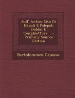 Sull' Antico Sito Di Napoli E Palepoli Dubbii E Conghietture... 1021269646 Book Cover