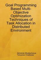 Goal Programming Based Multi-Objective Optimization Techniques of Task Allocation in Distributed Environment 1304807673 Book Cover