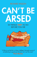 Can't Be Arsed: 101 Things Not To Do Before You Die 1906032378 Book Cover