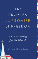The Problem and Promise of Freedom: A Public Theology for the Church 1540968146 Book Cover