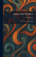Man the Puppet: The Art of Controlling Minds 1025822161 Book Cover