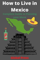 How to Live in Mexico: Complete Guide to Planning your Move B08Y49Y7T6 Book Cover