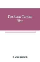 The Russo-turkish War: Comprising An Account Of The Servian Insurrection, The Dreadful Massacre Of Christians In Bulgaria And Other Turkish ... Powers Preliminary To The Present... 9353709016 Book Cover