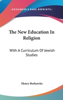 The New Education In Religion: With A Curriculum Of Jewish Studies 0548283486 Book Cover