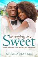 Marrying My Sweet: A Billionaire African American Marriage Of Convenience Romance 1535398302 Book Cover