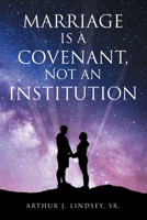 Marriage is a Covenant, Not an Institution 1098049624 Book Cover