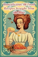Honeylicious: 98 Fresh Recipes Straight from the Hive B0CGTRX34W Book Cover
