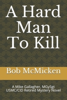 A Hard Man To Kill: A Mike Gallagher, MGySgt USMC/CID Retired Mystery Novel B08F6TXX5P Book Cover