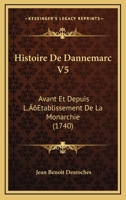 Histoire De Dannemarc V5: Avant Et Depuis L’Etablissement De La Monarchie (1740) 1166062880 Book Cover