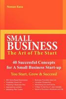 Small Business-The Art of the Start -40 Successful Concepts for a Small Business Start-Up - You Start, Grow and Succeed 098116384X Book Cover