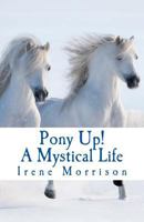 Pony Up!: A Mystical Life 1547227133 Book Cover