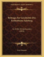 Beitrage Zur Geschichte Des Erzbisthums Salzburg: Im IX Bis XII Jahrhundert (1859) 1160317321 Book Cover