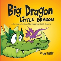 Big Dragon Little Dragon: A Rhyming Adventure of Big Dragons and Little Dragons 1966433158 Book Cover