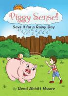 Piggy Sense!: Save It for a Rainy Day 0692616233 Book Cover