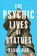 The Psychic Lives of Statues: Reckoning with the Rubble of Empire 0745350763 Book Cover