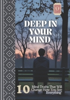 DEEP IN YOUR MIND: 10 " Mind Truths That Will Change How You See Everything" B0FDL9M8WW Book Cover