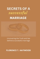 Secrets of a successful marriage: Uncovering the truth and lies behind a successful marriage B0C6W5QGJ9 Book Cover