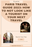 Paris travel guide 2023: How to not look like a tourist on your next travel B0BRZ4D2JZ Book Cover