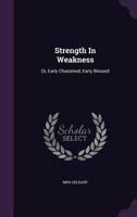 Strength In Weakness: Or, Early Chastened, Early Blessed 134787741X Book Cover