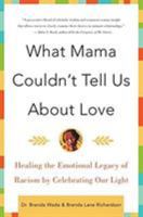 What Mama Couldn't Tell Us About Love: Healing the Emotional Legacy of Racism by Celebrating Our Light 0060930799 Book Cover