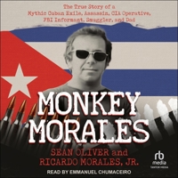 Monkey Morales: The True Story of a Mythic Cuban Exile, Assassin, CIA Operative, FBI Informant, Smuggler, and Dad B0GLG3GFTZ Book Cover