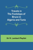Travels in the footsteps of Bruce in Algeria and Tunis 9357969632 Book Cover