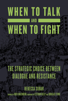 When to Talk and When to Fight : The Strategic Choice between Dialogue and Resistance 1629638366 Book Cover