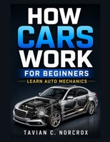 How Cars Work For Beginners: Learn Auto Mechanics B0HBMB1RQ5 Book Cover