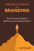 A Secret Playbook of Branding: The Ultimate Guide To Build A Successful Brand | A Future-Proof Business and Brand | Scaling your Business | The Entrepreneur’s Guide to Building a Brand B0FMM5M5K8 Book Cover