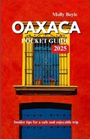 OAXACA POCKET GUIDE 2025: Insider tips for a safe and enjoyable trip B0DXD6CGCY Book Cover