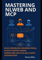 Mastering NLWeb and MCP: Build Serverless Conversational AI with Context-Aware Workflows and Scalable Agent Integrations B0FH5BY5D6 Book Cover
