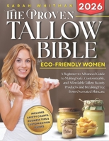The Proven Tallow Bible for Eco-Friendly Women: A Beginner-to-Advanced Guide to Making Safe, Customizable, and Affordable Tallow Beauty Products—and Breaking Free from Overrated Skincare B0FY249WG2 Book Cover