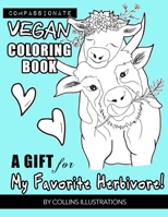 Vegan Coloring Book: a Gift for My Favorite Herbivore! : Compassionate and Beautiful Messages Advocating Veganism for Adults, Children and Animal Lovers 1700577352 Book Cover