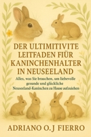 DER ULTIMATIVE LEITFADEN FÜR KANINCHENHALTER IN NEUSEELAND: Alles, was Sie brauchen, um liebevolle, gesunde und glückliche Neuseeland-Kaninchen zu Hause aufzuziehen (German Edition) B0G6PC7GQ8 Book Cover