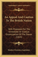 An Appeal And Caution To The British Nation: With Proposals For The Immediate Or Gradual Emancipation Of The Slaves 1104014505 Book Cover