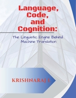 Language, Code and Cognition: The Linguistic Engine Behind Machine Translation B0F8P7Q2V9 Book Cover