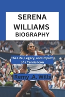 SERENA WILLIAMS BIOGRAPHY: The Life, Legacy, and Impact of a Tennis Icon B0DX27V7H5 Book Cover