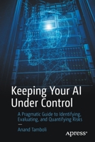 Keeping Your AI Under Control: A Pragmatic Guide to Identifying, Evaluating, and Quantifying Risks 148425466X Book Cover